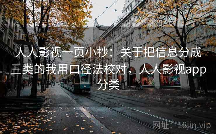 人人影视一页小抄:关于把信息分成三类的我用口径法校对,人人影视app分类 人人影视一页小抄:关于把信息分成三类的我用口径法校对,人人影视app分类