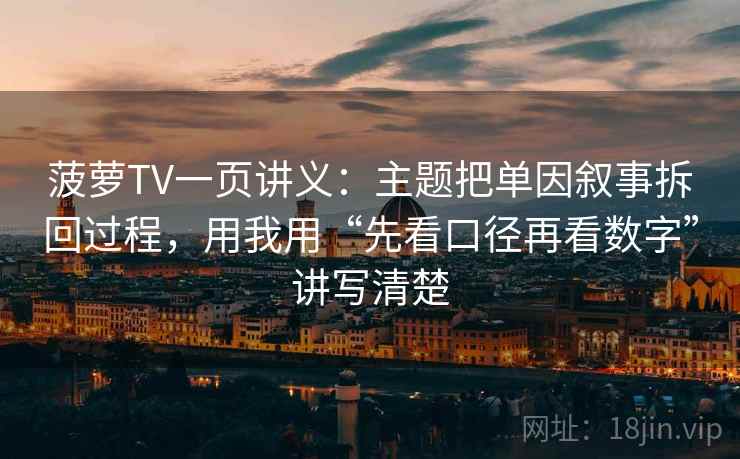 菠萝TV一页讲义：主题把单因叙事拆回过程，用我用“先看口径再看数字”讲写清楚